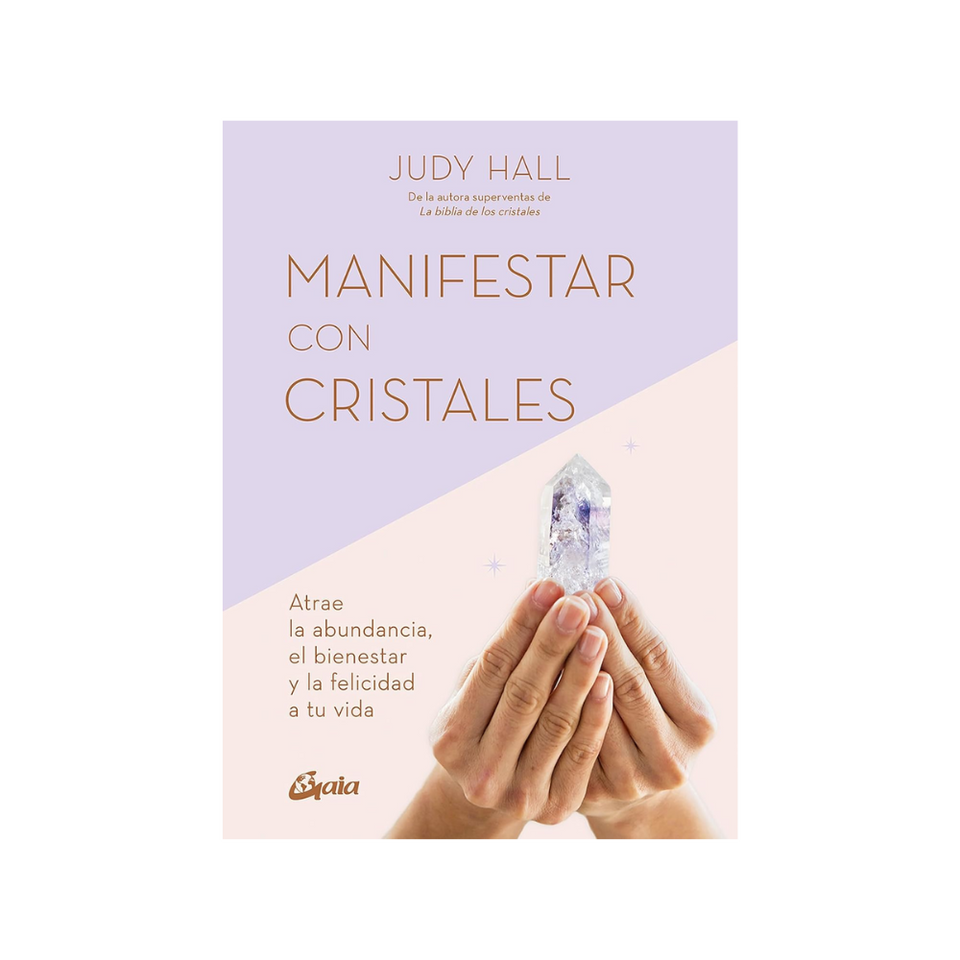 Manifestar con Cristales: Atrae la Abundancia, el Bienestar y la Felicidad a Tu Vida