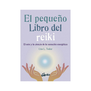 El Pequeño Libro del Reiki: El Arte y la Ciencia de la Sanación Energética